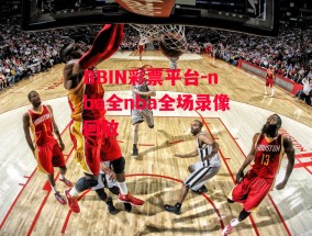 BBIN彩票平台-nba全nba全场录像回放