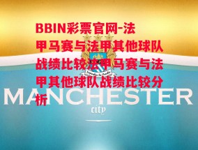 BBIN彩票官网-法甲马赛与法甲其他球队战绩比较法甲马赛与法甲其他球队战绩比较分析