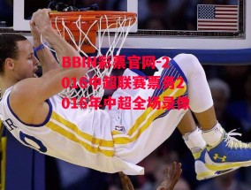 BBIN彩票官网-2016中超联赛票务2016年中超全场录像